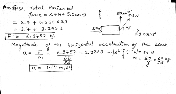 Anss@so 43° Total Horizontal force = 3.7N+ 5.9.cos 43 5:9 als estan = 3.7 + 0.555 X 5.9 = 3. 7 + 3.2752 3.79 TES 5.9 Cos 432