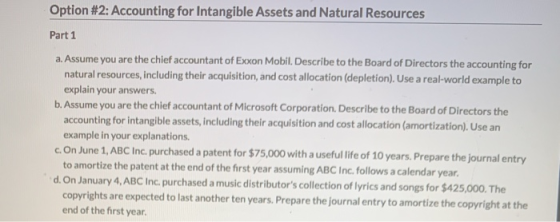Option #2: Accounting for Intangible Assets and Natural Resources Part 1 a. Assume you are the chief accountant of Exxon Mobi