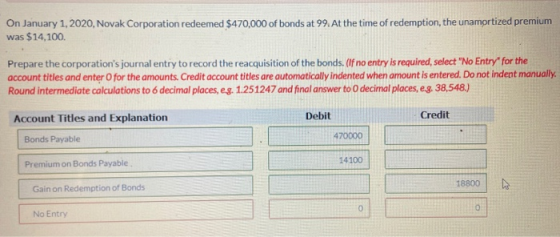 On January 1, 2020, Novak Corporation redeemed $470,000 of bonds at 99. At the time of redemption, the unamortized premium wa