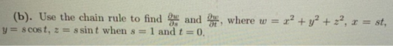 (b). Use the chain rule to find me and where w = 22 + y2 + 22, x = st, y = scost, z = ssint when s = 1 and t = 0.