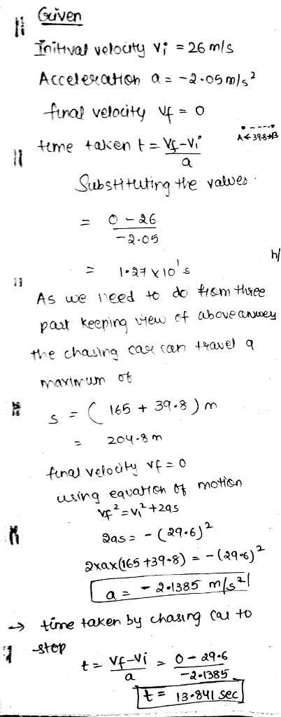 t Qjven veloat 2-05 paut keening vrew ef above aney the chasing case can aue q 165+39.8)m 204-8m using ea vah1CHOF motion 9as (-6)2 9xax(165 t39-8)--(4%) 2 time taken by chaarg cu to ztep a. .1385 t = 13-341 sec