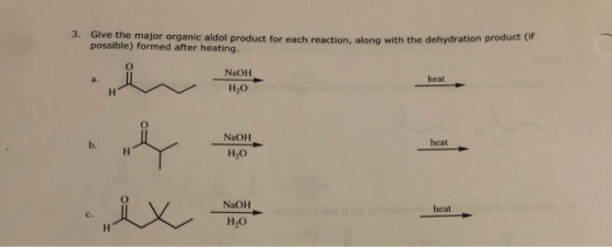 3. Give the major organic aldol product for each reaction, along with the dehydration produs possible) formed after heating.