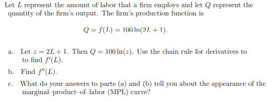 Let L represent the amount of labor that a firm employs and let Q represent the quantity of the firms output. The firms pro