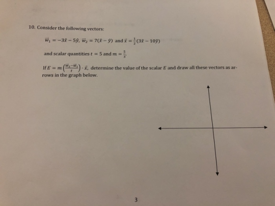 10. Consider the following vectors: wi =-38-59, wz-7(8-9) and x = 2 (38-109) and scalar quantities t = 5 and m = If E = m (wren) . x, determine the value of the scalar E and draw all these vectors as ar- 3 rows in the graph below.