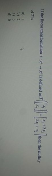 If the linear transformation TER! - R is defined as T|| :D of T is 24+x;] then the nullity a) 1 b) c) 3 d) o