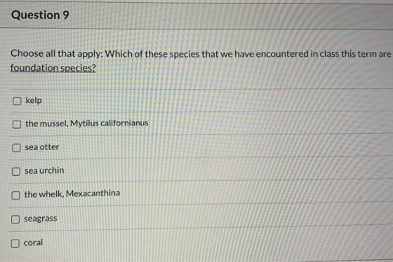 Question 9 Choose all that apply: Which of these species that we have encountered in class this term are foundation species?