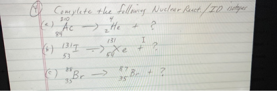 a compilete the following Nuclear Rexot. / ID vietojen He F 2 2 210 (a) Ac 89 1311 53 137 I 2 sete 54 88 817 B + 2 3g Br. 35