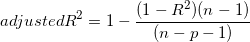 \small adjusted R^{2} =1-\frac{(1-R^{2})(n-1)}{(n-p-1)}