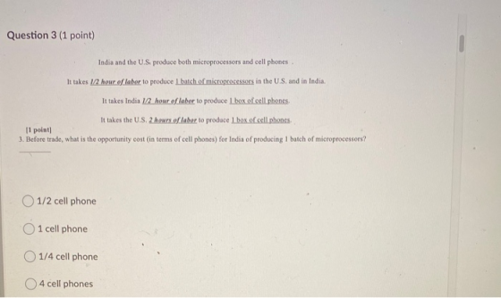 Question 3 (1 point) India and the U.S. produce both microprocessors and cell phones. It takes 1/2 hour of labor to produce 1