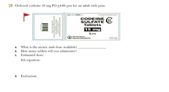 28 Ordered: codeine 45 mg PO 94-6h prn for an adult with pain. Sor , காக பாகாதே PIVOV CODEINE SULFATE Tablets 15 mg Rw a. Wha