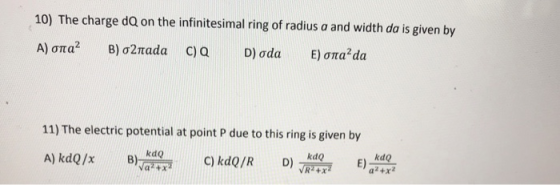 10) The charge dQ on the infinitesimal ring of radius a and width da is given by 11) The electric potential at point P due to this ring is given by a tx az+x2