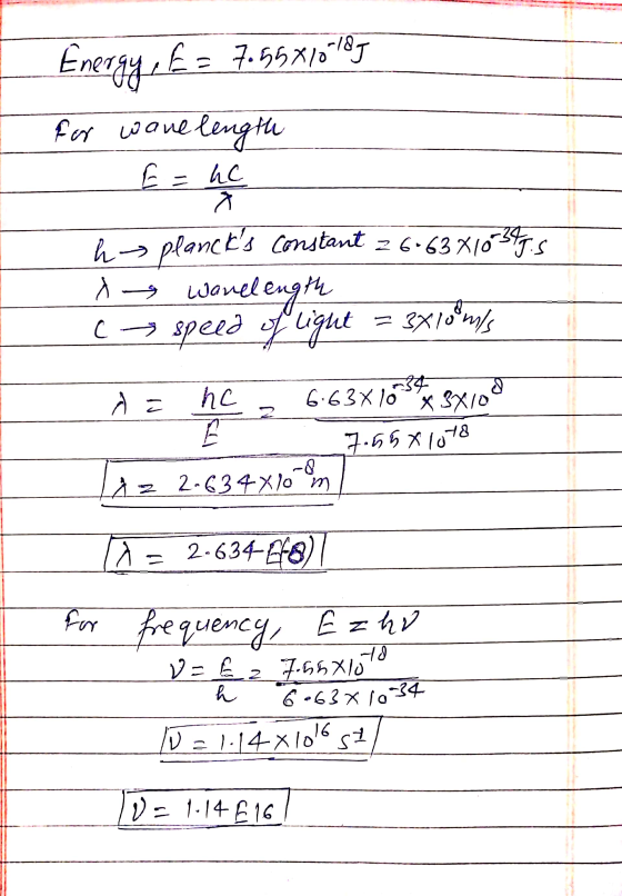 Energy, 7.55x10-189 for wave length E = hc a h> plancks constant 26.63X10-345.5 Wanel elength (→ speed of liqut = 3x10ms 34