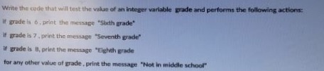 Write the code that will test the vakue of an integer variable grade and performs the following actions: if grade is .print t