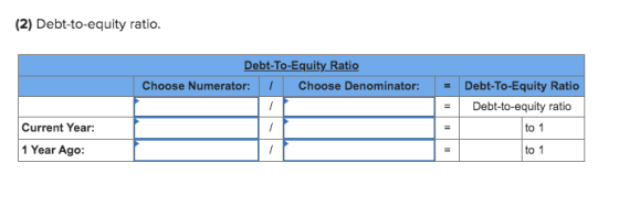 (2) Debt-to-equity ratio. Debt-To-Equity Ratio Choose Numerator: 7 Choose Denominator: Debt-To-Equity Ratio Debt-to-equity ra