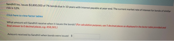 Sandhill Inc. Issues $2,800,000 of 7% bonds due in 10 years with interest payable at year-end. The current market rate of int