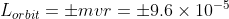 L_{orbit}=\pm mvr=\pm 9.6\times 10^{-5}