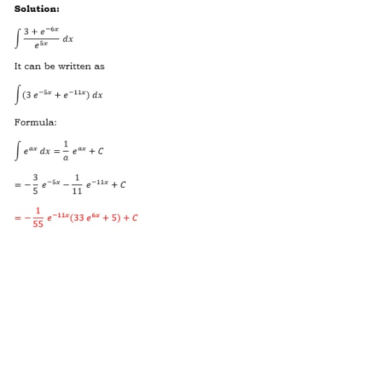 Solution: 3 + e-6x dx es It can be written as |(38+5x +e-116) dx Formula: dx =-e a +C 3 1 -5x -11x + c e e 5 11 55 e-11x (33