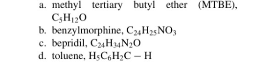 a. methyl tertiary butyl ether (MTBE), C5H120 b. benzylmorphine, C24H25 NO3 c. bepridil, C24H34N20 d. toluene, H5C6H2C - H