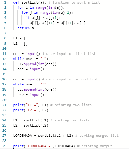 i def sortlist(a): # function to sort a list for i in range (len(a)): for j in range(len(a)-1): if a[j] > a[j+1]: alj), a[j+1