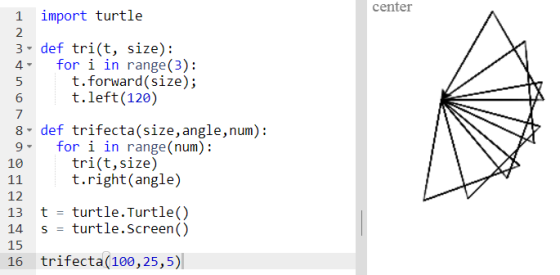 center 1 import turtle 3- def tri(t, size): 4for i in range (3) t.forward(size); t.left(120) 6 7 8 def trifecta(size,angle,nu