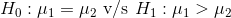 H_0:\mu_1=\mu_2 \text{ v/s }H_1:\mu_1>\mu_2