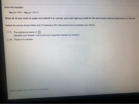 Solve the equation log 4(x +61)+ log 4(x - 2) = 3 Show all of your work on paper and submit it on canvas. your wont get any