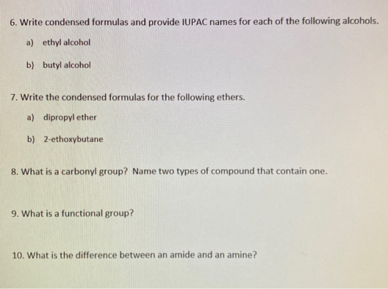 6. Write condensed formulas and provide IUPAC names for each of the following alcohols. a) ethyl alcohol b) butyl alcohol 7.