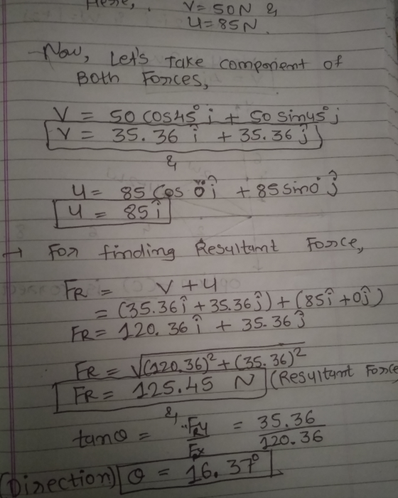 - Hese, V-SON & u=85N Now, Lets take component of Both Forces, V = 5o Cosas it so sinus j V = 35.36 i +35.36 3 ) u=85 Cos o