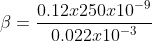 \beta =\frac{0.12x250x10^{-9}}{0.022x10^{-3}}