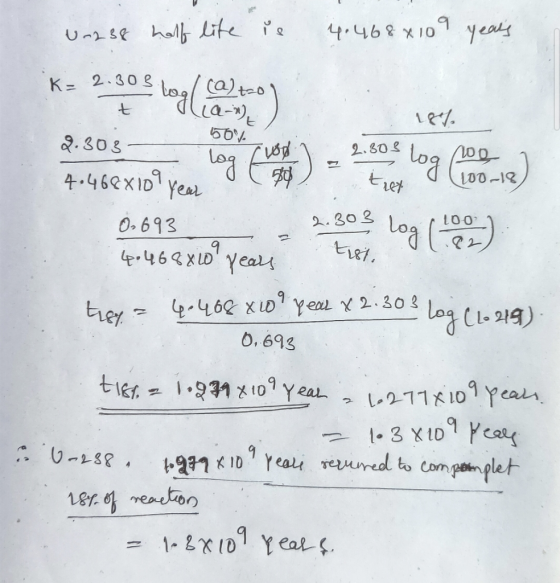 U-238 helf life is 4.468x10 9 years 50% 100 187. 2.303 log Tuod - 2.303 log (100 4.468x109 year oC 34 stret (100-18) 0693 2.3