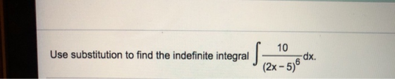 10 Use substitution to find the indefinite integral s -dx. (2x - 5)6