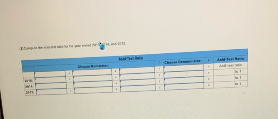 (2) Compute the test rate for the year ended 2015014, and 2013 Acid-Test Ratio Choose Numerator Choose Denominator: - Acid-Te