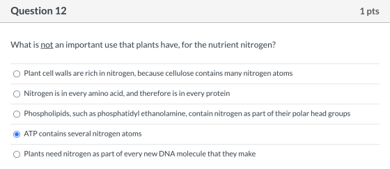 Question 12 1 pts What is not an important use that plants have, for the nutrient nitrogen? Plant cell walls are rich in nitr