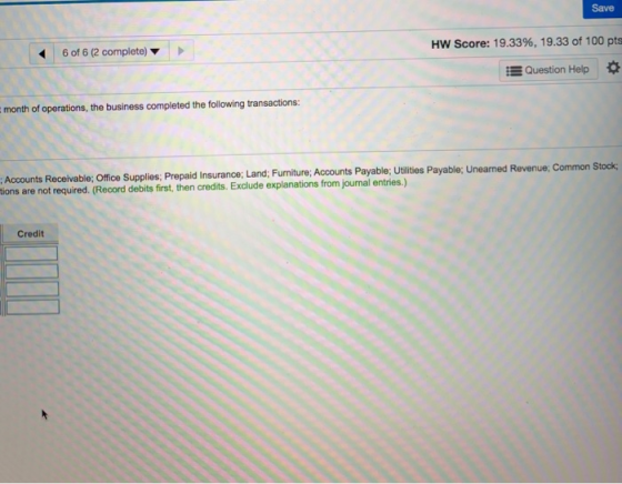 Save 6 of 6 (2 complete) HW Score: 19.33%, 19.33 of 100 pt Question Help month of operations, the business completed the foll