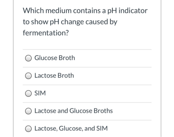 Which medium contains a pH indicator to show pH change caused by fermentation? Glucose Broth Lactose Broth SIM Lactose and Gl