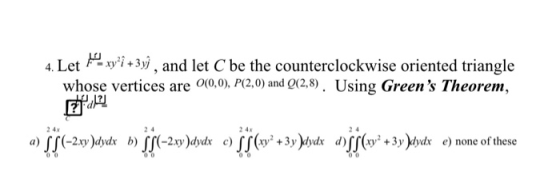 4. Let - xy’i +3yj , and let C be the counterclockwise oriented triangle whose vertices are 0(0,0), P(2,0) and Q(2,8). Using