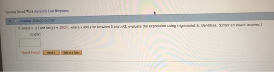 Viewing Saved Work Revert to Last Response 1/3 and sec(y)-25/24 , where x and y lie between 0 and π/2, evaluate the expression using trigonometric identities. (Enter an exact answer.) cos(2y) r sntx)