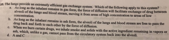 15. The lungs provide an extremely efficient gas exchange system. Which of the following apply to this system? a. As long as