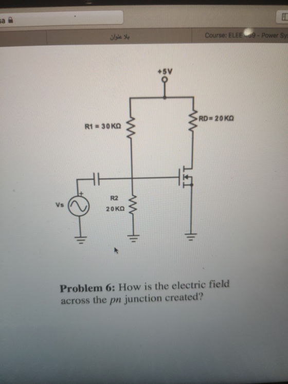 بلا عنوان Course: ELEE09 - Power Sys +5V RD-20KO R1 - 30KO R2 Vs 20 Kg TH Problem 6: How is the electric field across the pn