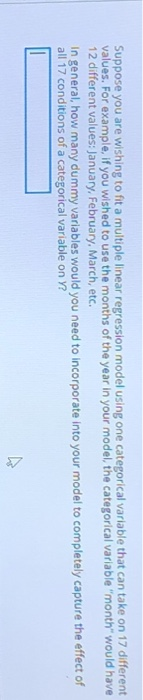 Suppose you are wishing to fit a multiple linear regression model using one categorical variable that can take on 17 differen