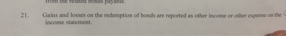 From the relateu bonus payable. 21. Gains and losses on the redemption of bonds are reported as other income or other expense