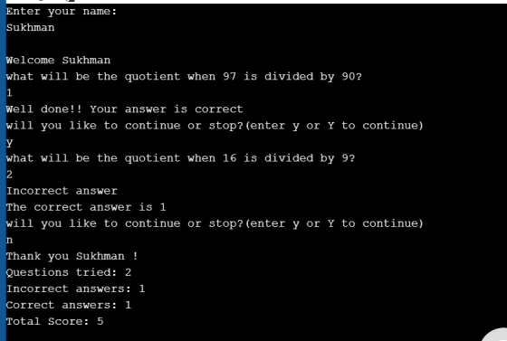 Enter your name: Sukhman Welcome Sukhman what will be the quotient when 97 is divided by 90? 1 Well done!! Your answer is cor