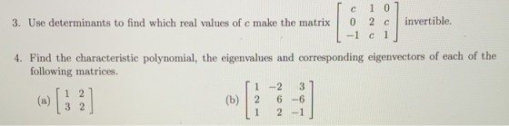 с 1 0 3. Use determinants to find which real values of c make the matrix 0 2c invertible. -1 c1 4. Find the characteristic po