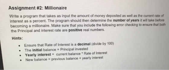 Assignment #2: Millionaire Write a program that takes as input the amount of money deposited as well as the current rate of i