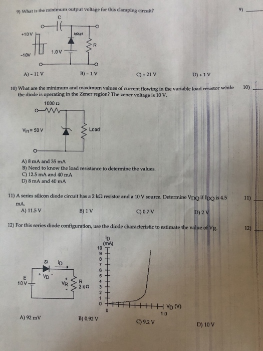 9) What is the minimum output voltage for this clamping circuit? +10 h -10 U 1.0V I Ş A) - 11 V B)-1V C) +21 V D) +1 V 10) 10