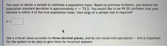 You want to obtain a sample to estimate a population mean. Based on previous evidence, you believe the population standard de