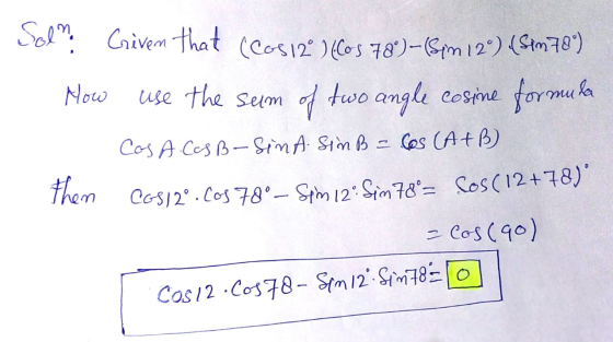 Sola Given that (COS12] [Cos 78°)-(Sim 12°) (Stm78) How use the sum of two angle cosine formu la Cos A CCSB-Sint. SinB = Cos