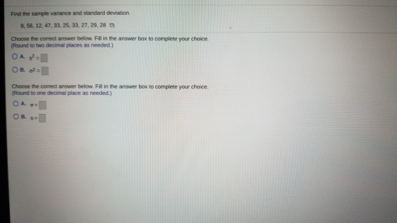 Find the sample variance and standard deviation. 8,56, 12, 47, 33, 25, 33, 27, 29, 28 Choose the correct answer below. Fill i