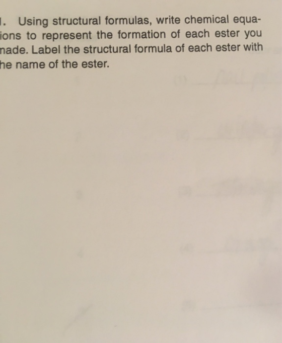 . Using structural formulas, write chemical equa- ions to represent the formation of each ester you made. Label the structura