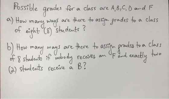 Possible grades for a class are A, B, C, D and F a) How many ways are there to assien grades to a class of eight (8) students